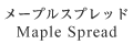 メープルスプレッド Maple Spread